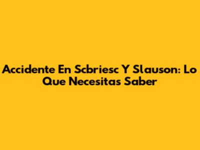 Accidente En Scbriesc Y Slauson: Lo Que Necesitas Saber