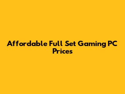 Affordable Full Set Gaming PC Prices