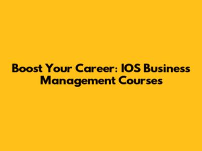 Boost Your Career: IOS Business Management Courses
