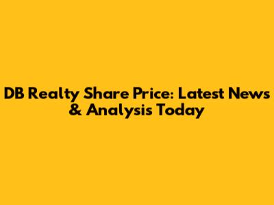 DB Realty Share Price: Latest News & Analysis Today