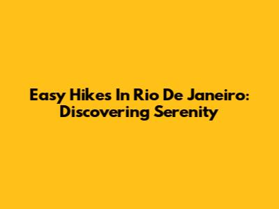 Easy Hikes In Rio De Janeiro: Discovering Serenity