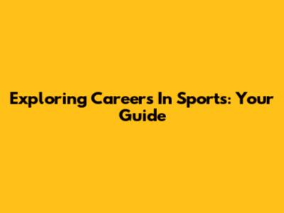 Exploring Careers In Sports: Your Guide