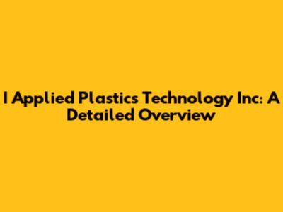 I Applied Plastics Technology Inc: A Detailed Overview