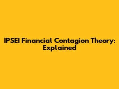 IPSEI Financial Contagion Theory: Explained