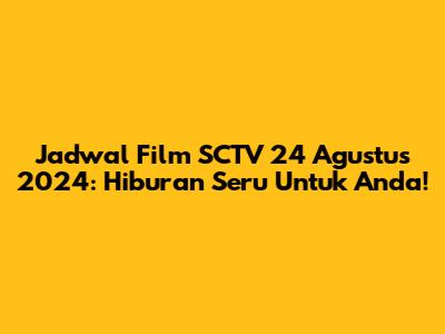 Jadwal Film SCTV 24 Agustus 2024: Hiburan Seru Untuk Anda!