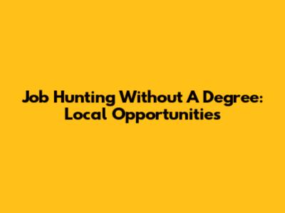 Job Hunting Without A Degree: Local Opportunities