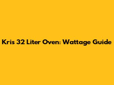 Kris 32 Liter Oven: Wattage Guide