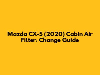 Mazda CX-5 (2020) Cabin Air Filter: Change Guide