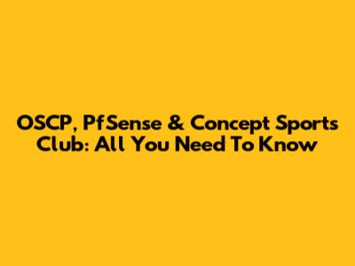OSCP, PfSense & Concept Sports Club: All You Need To Know