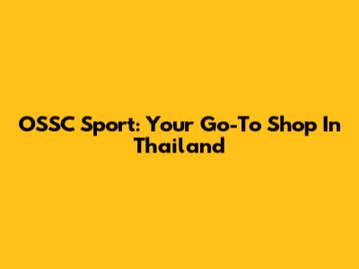 OSSC Sport: Your Go-To Shop In Thailand
