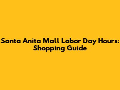 Santa Anita Mall Labor Day Hours: Shopping Guide
